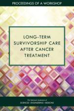 Long-Term Survivorship Care After Cancer Treatment: Proceedings of a Workshop af National Academies Of Sciences Engineeri