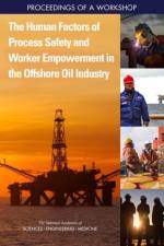 The Human Factors of Process Safety and Worker Empowerment in the Offshore Oil Industry: Proceedings of a Workshop af National Academies Of Sciences Engineeri