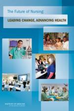 The Future of Nursing: Leading Change, Advancing Health af Institute of Medicine