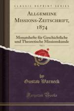 Allgemeine Missions-Zeitschrift, 1874, Vol. 1: Monatshefte fur Geschichtliche und Theoretische Missionskunde (Classic Reprint) af Gustav Warneck