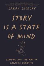 Story Is a State of Mind af Sarah Selecky