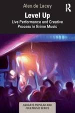 Level Up: Live Performance and Creative Process in Grime Music af Alex de Lacey