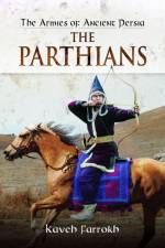 The Armies of Ancient Persia: The Parthians af Kaveh Farrokh