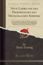 Neue Lehre von den Proportionen des Menschlichen Koerpers: Aus Einem Bisher Unerkannt Gebliebenen, die Ganze Natur und Kunst Durchdringenden Morphologischen Grundgesetze Entwickelt und mit Einer Vollstandigen Historischen Uebersicht der Bisherigen Systeme af Adolf Zeising