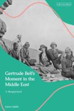 Gertrude Bell's Moment in the Middle East af Liora Lukitz