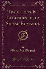 Traditions Et Legendes de la Suisse Romande (Classic Reprint) af Alexandre Daguet