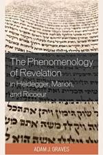 The Phenomenology of Revelation in Heidegger, Marion, and Ricoeur af Adam J. Graves