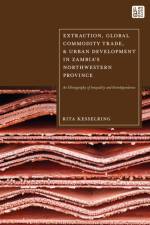 Extraction, Global Commodity Trade, and Urban Development in Zambia's Northwestern Province af Rita Kesselring