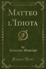 Matteo l'Idiota, Vol. 1 (Classic Reprint) af Francesco Mastriani
