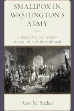 Smallpox in Washington's Army af Ann M. Becker