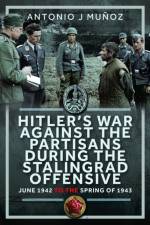 Hitler’s War Against the Partisans During The Stalingrad Offensive af Antonio J Munoz