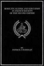 Mobility, Elites and Education in French Society of the Second Empire af Patrick J. Harrigan