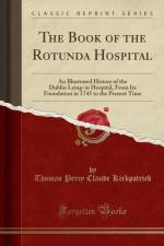 The Book of the Rotunda Hospital: An Illustrated History of the Dublin Lying-in Hospital, From Its Foundation in 1745 to the Present Time (Classic Reprint) af Thomas Percy Claude Kirkpatrick