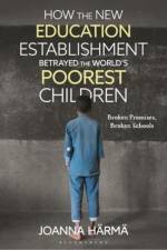 How The New Education Establishment Betrayed The World’s Poorest Children af Joanna (University of Sussex Harma