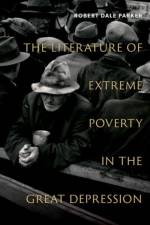 The Literature of Extreme Poverty in the Great Depression af Robert Dale (Frank Hodgins Professor of American Literature Parker