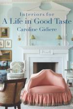 Interiors for a Life in Good Taste af Caroline Gidiere