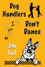 Dog Handlers Don’t Dance af Jim Gall