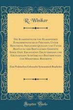 Die Klassensteuer und Klassifizirte Einkommensteuer in Preussen, Unter Benutzung Amtlicher Quellen und Unter Beifugung der Bezuglichen Gesetzte Sowie Dazu Ergangenen Erlauternden und Erganzenden Ausfuhrungs-Bestimmungen und Ministerial-Rescripte: Zum Prak af R. Winiker