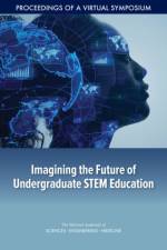 Imagining the Future of Undergraduate Stem Education: Proceedings of a Virtual Symposium af National Academies Of Sciences Engineeri