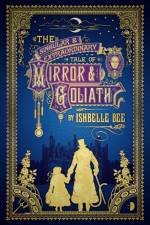 The Singular & Extraordinary Tale of Mirror & Goliath: From the Peculiar Adventures of John Lovehart, Esq., Volume 1 af Ishbelle Bee
