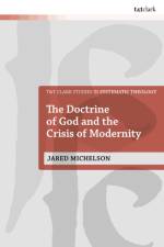 The Doctrine of God and the Crisis of Modernity af Rev Dr Jared (University of St Andrews Michelson