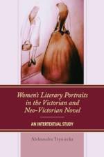 Women’s Literary Portraits in the Victorian and Neo-Victorian Novel af Aleksandra Tryniecka