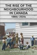 The Rise of the Neighbourhood in Canada, 1880s-2020s af Richard Harris
