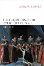 The Courtiers and the Court of Louis XIII, 1610–1643 af Marc W. S. (Researcher Jaffre