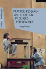 Practice, Research, and Cognition in Devised Performance af Maiya (National University of Singapore Murphy