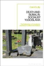 Death and Burial in Socialist Yugoslavia af Carol S. (University of Nebraska Kearney Lilly
