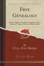 Frye Genealogy: Adrian of Kittery, Me.; John of Andover, Mass.; Joshua of Virginia; Thomas of Rhode Island (Classic Reprint) af Ellen Frye Barker