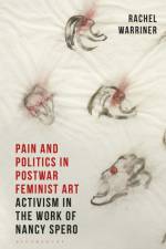 Pain and Politics in Postwar Feminist Art af Rachel (Courtauld Institute of Art Warriner