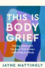 This Is Body Grief af Jayne Mattingly