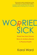 Worried Sick: Break Free from Chronic Worry to Achieve Mental & Physical Health af Karol Ward