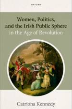 Women, Politics, and the Irish Public Sphere in the Age of Revolution af Catriona (Reader in History Kennedy