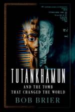 Tutankhamun and the Tomb that Changed the World af Bob (Senior Research Fellow at the C.W. Post Campus Brier