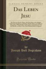 Das Leben Jesu: Der Furst aus David's Hause, oder Drei Jahre in der Heiligen Stadt; Eine Sammlung von Briefen, Welche Adina, eine Judin aus Alexandrien, Wahrend Ihres Aufenthaltes in Jerusalem zur Zeit des Herodes, an Ihren Vater, Einen Reichen Juden in E af Joseph Holt Ingraham