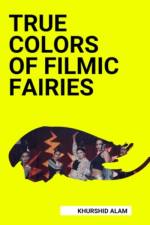 TRUE COLORS OF FILMIC FAIRIES af Khurshid Alam