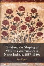 Grief and the Shaping of Muslim Communities in North India, c. 1857–1940s af Eve (Centre national de la recherche scientifique (CNRS) Tignol