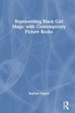 Representing Black Girl Magic with Contemporary Picture Books af Raphael E. Rogers
