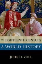 The Eighteenth Century: A World History af John O. (Professor Emeritus of Islamic History Voll