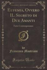 Eufemia, Ovvero IL Segreto di Due Amanti: Fatto Contemporaneo (Classic Reprint) af Francesco Mastriani