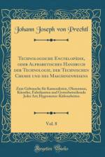 Technologische Encyklopadie, oder Alphabetisches Handbuch der Technologie, der Technischen Chemie und des Maschinenwesens, Vol. 8: Zum Gebrauche fur Kameralisten, OEkonomen, Kunstler, Fabrikanten und Gewerbetreibende Jeder Art; Hygrometer-Kuferarbeiten af Johann Joseph von Prechtl