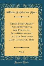 Neues Forst-Archiv zur Erweiterung der Forst-und Jagd-Wissenschaft und der Forst-und Jagd-Literatur, 1801, Vol. 8 (Classic Reprint) af Wilhelm Gottfried von Moser