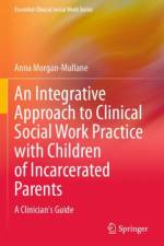 An Integrative Approach to Clinical Social Work Practice with Children of Incarcerated Parents af Anna Morgan-Mullane