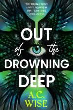 Out of the Drowning Deep af A.C Wise