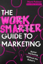 The Work Smarter Guide to Marketing af Mark Palmer