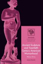 Ancient Sculpture and Twentieth-Century American Womanhood af Hallie Franks