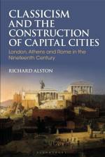 Classicism and the Construction of Capital Cities af Richard (Professor of Roman History Alston