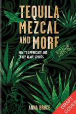 Tequila, Mezcal & More af Anna Bruce